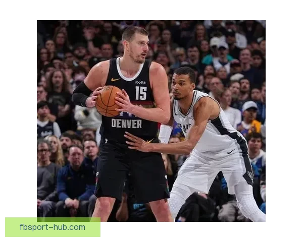 约基奇40分13助0失误加时连打文班亚马遭犯规仍率队取八连胜